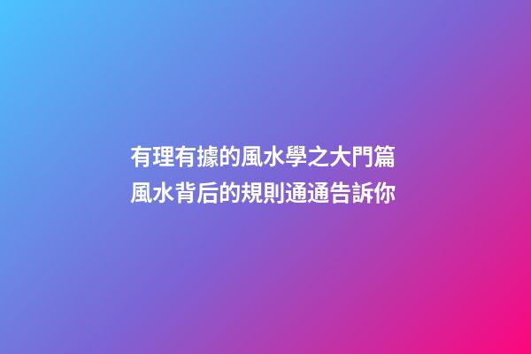 有理有據的風水學之大門篇 風水背后的規則通通告訴你
